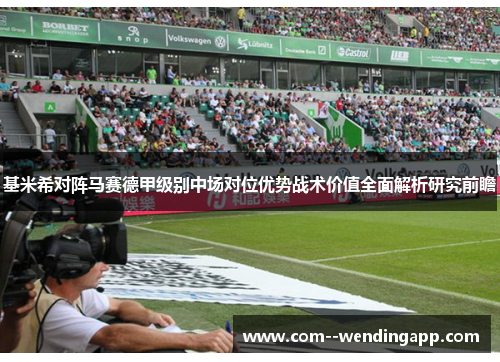 基米希对阵马赛德甲级别中场对位优势战术价值全面解析研究前瞻