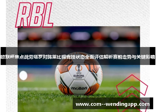 欧联杯焦点战劳塔罗对阵莱比锡竞技状态全面评估解析赛前走势与关键影响