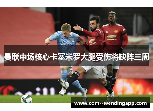 曼联中场核心卡塞米罗大腿受伤将缺阵三周