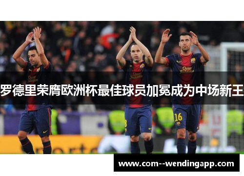 罗德里荣膺欧洲杯最佳球员加冕成为中场新王